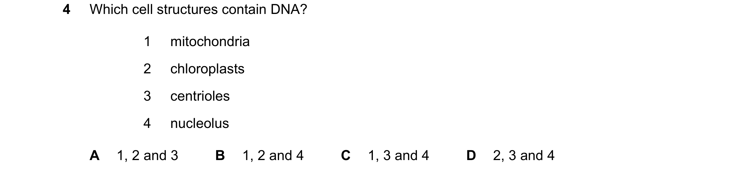 Question 270: Which cell structures contain DNA? 1 mitochondria 2 chloroplasts 3 centrioles 4 nucleolus A 1, 2 and 3 B 1, 2 and 4 C 1, 3 and 4 D 2, 3 and…