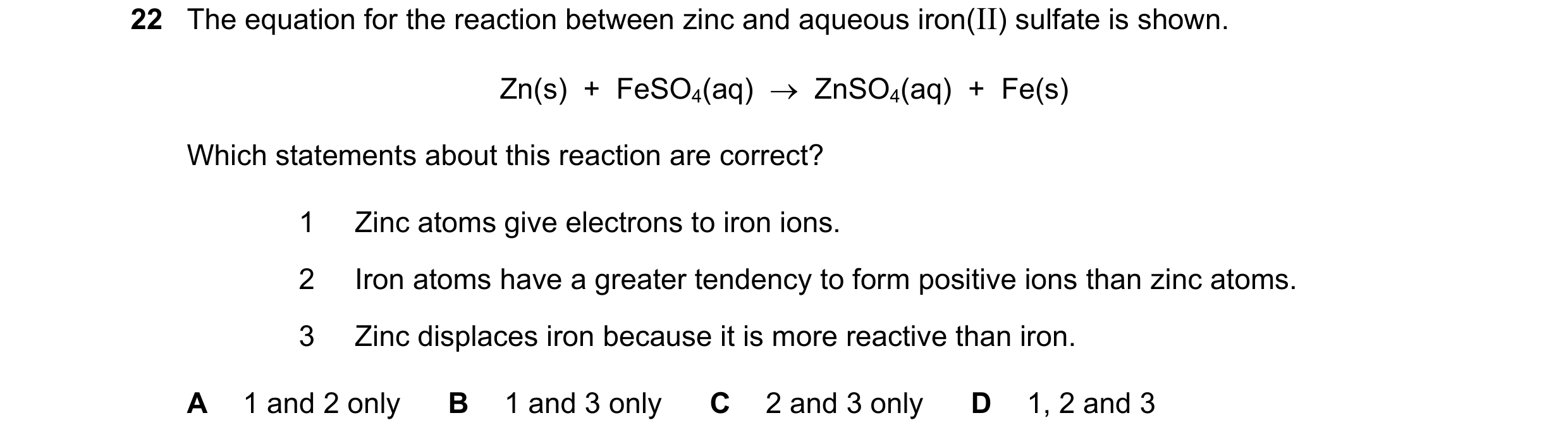 Question 37: The equation for the reaction between zinc and aqueous iron(II) sulfate is shown. Zn(s)  +  FeSO4(aq)    ZnSO4(aq)  +  Fe(s) Which stateme…