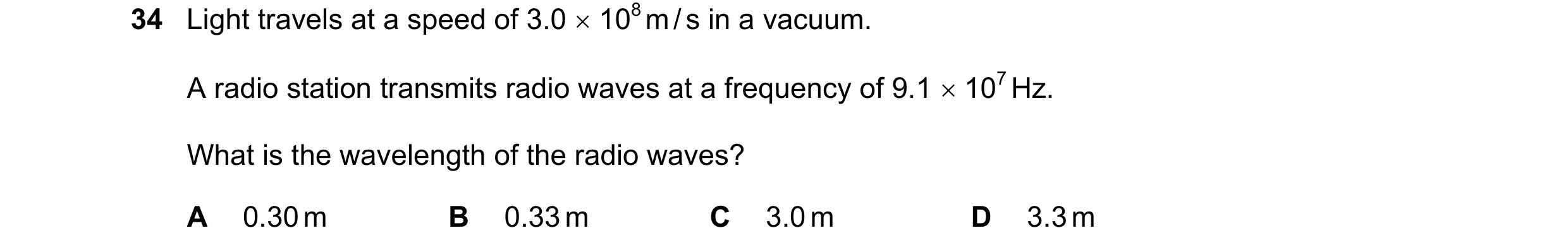 Question 25: Light travels at a speed of 3.0  108 m / s in a vacuum. A radio station transmits radio waves at a frequency of 9.1  107 Hz. What is the …