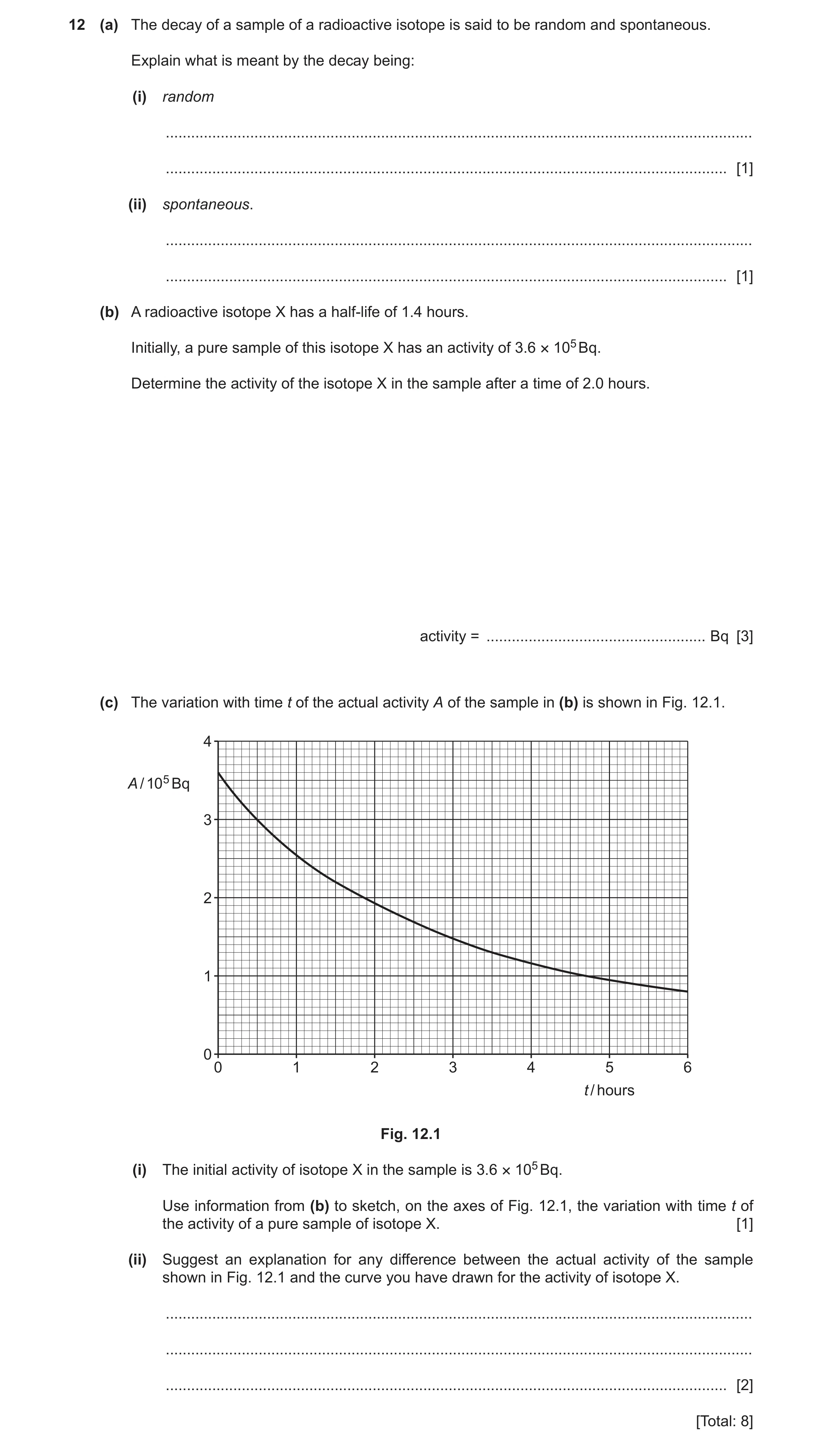 Question 17: (a) The decay of a sample of a radioactive isotope is said to be random and spontaneous. Explain what is meant by the decay being: (i) rand…
