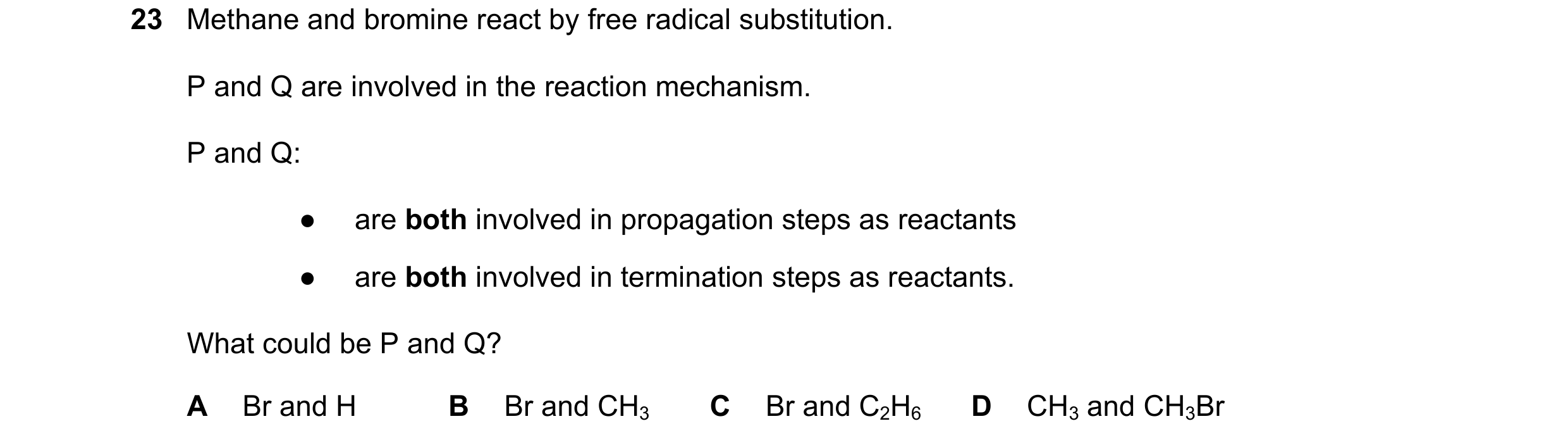 Question 91: Methane and bromine react by free radical substitution. P and Q are involved in the reaction mechanism. P and Q: ● are both involved in pro…