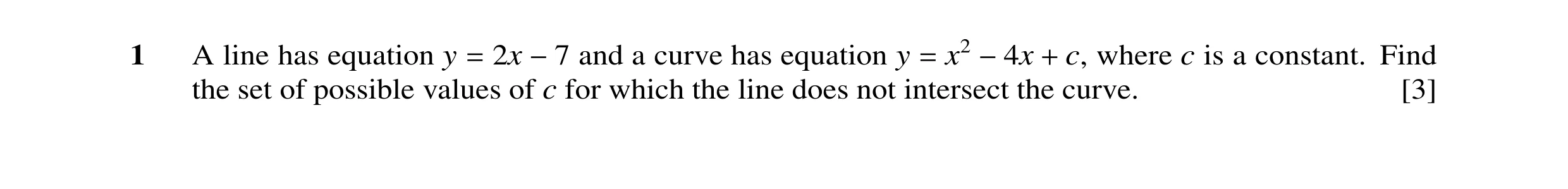 Question 24: A line has equation y = 2x −7 and a curve has equation y = x2 −4x + c, where c is a constant. Find the set of possible values of c for whic…