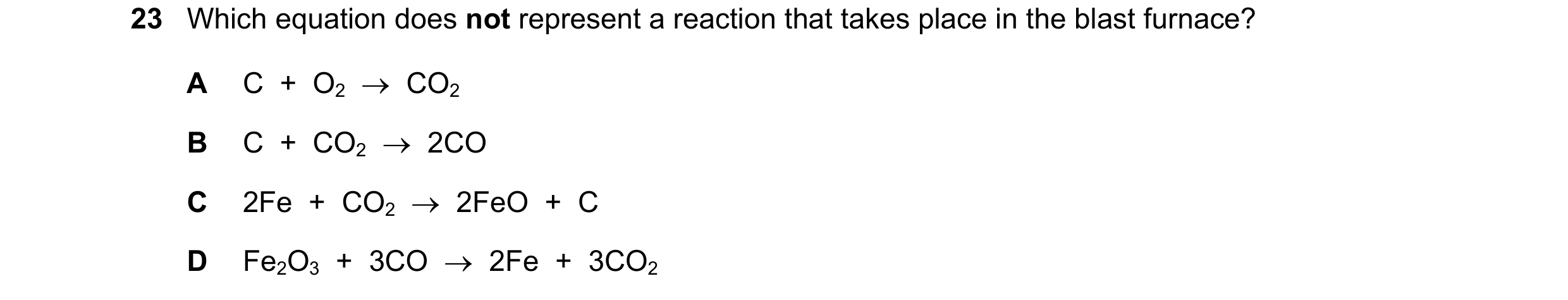 Question 10: Which equation does not represent a reaction that takes place in the blast furnace? A C + O2 → CO2 B C + CO2 → 2CO C 2Fe + CO2 →…