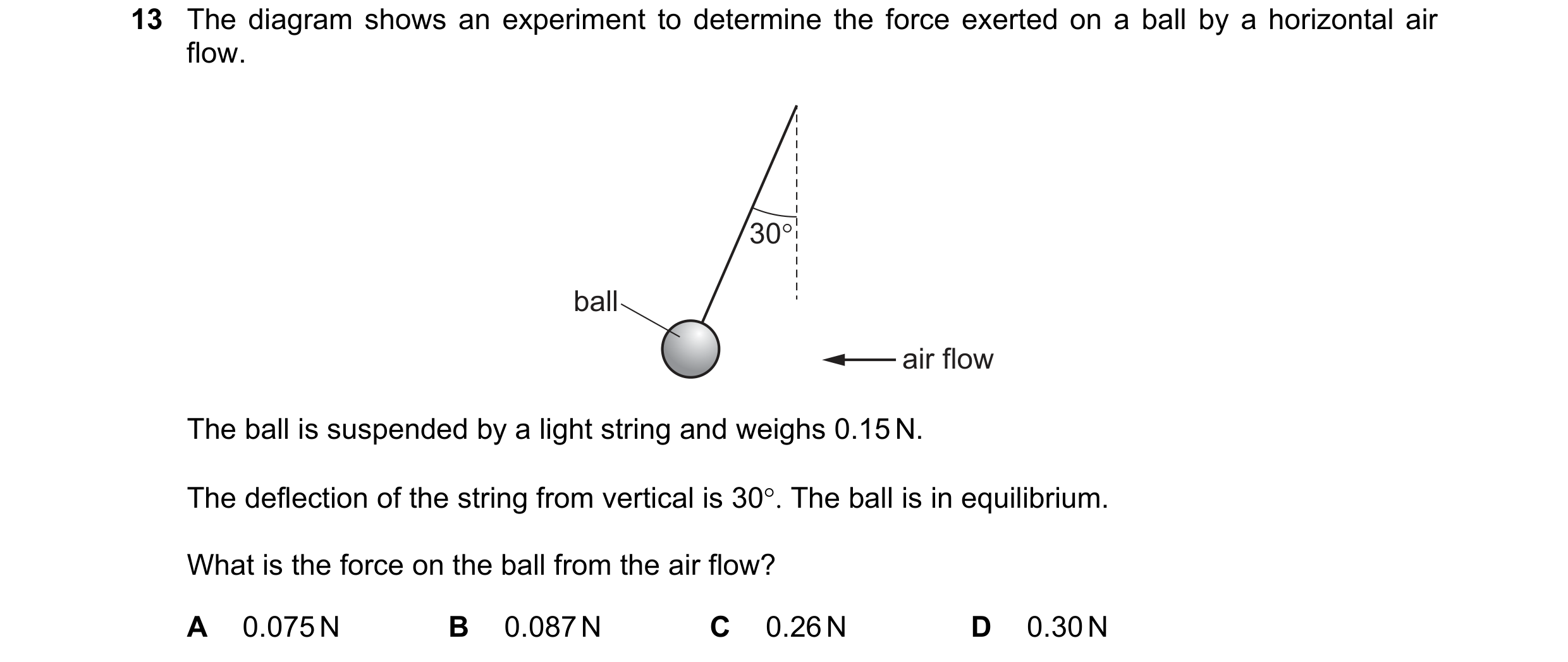 Question 138: The diagram shows an experiment to determine the force exerted on a ball by a horizontal air
flow.
= _ air flow
The ball is suspended by …