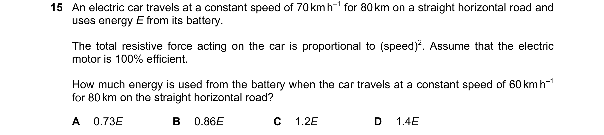 Question 237: An electric car travels at a constant speed of 70 km h–1 for 80 km on a straight horizontal road and uses energy E from its battery. The to…