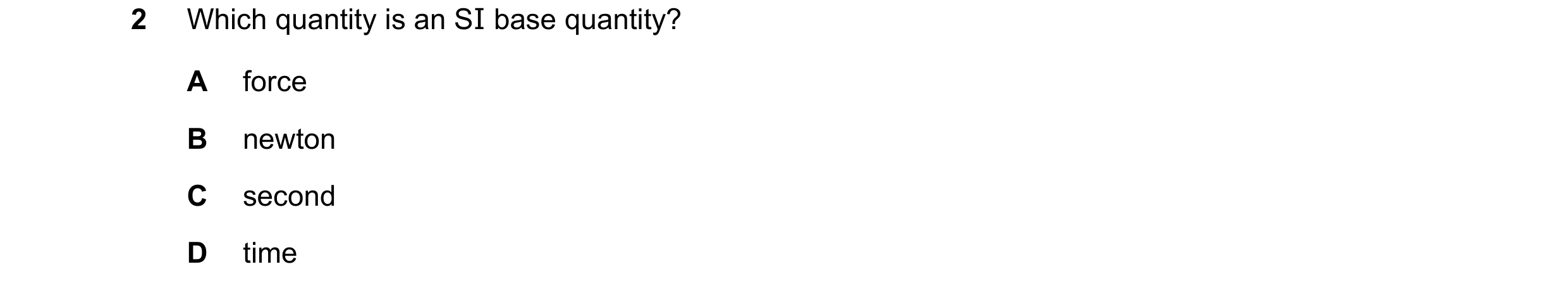Question 125: Which quantity is an SI base quantity? A force B newton C second D time
