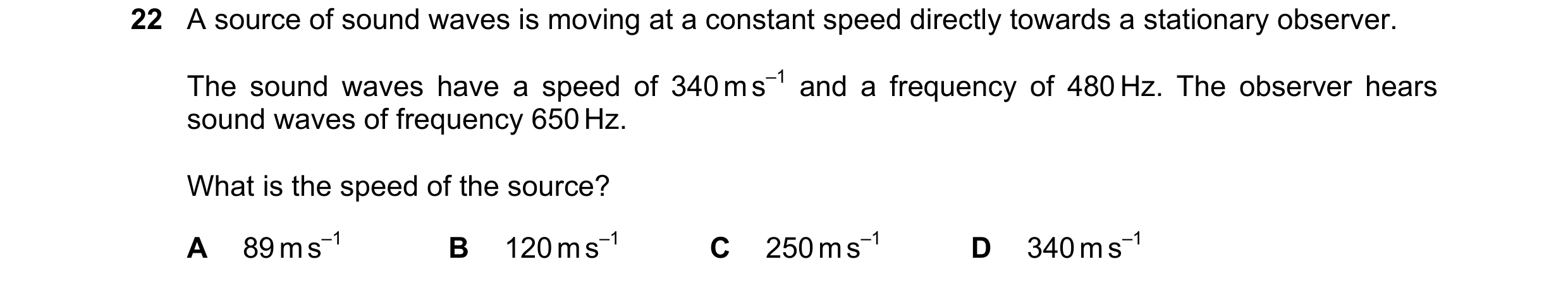 Question 52: A source of sound waves is moving at a constant speed directly towards a stationary observer. The sound waves have a speed of 340 m s–1 and…