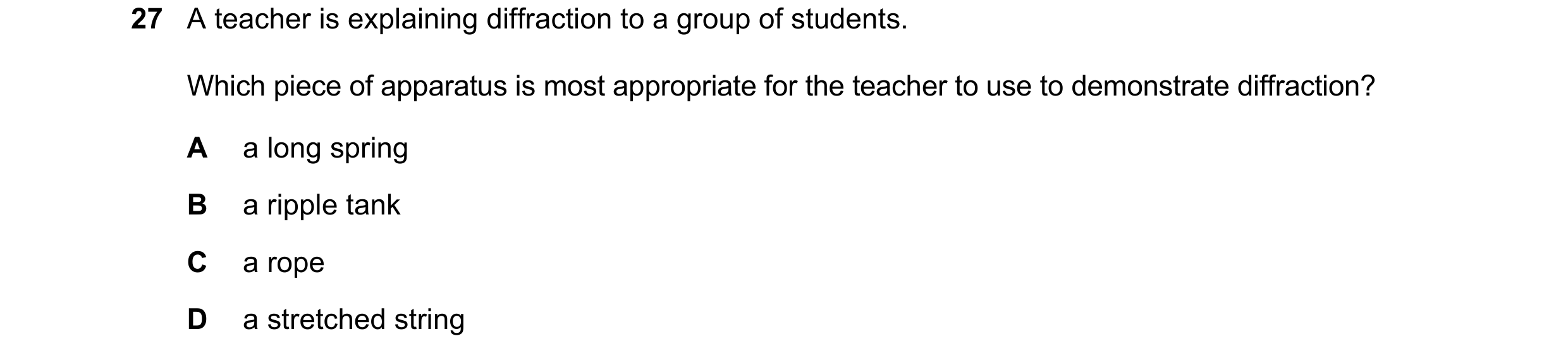 Question 62: A teacher is explaining diffraction to a group of students. Which piece of apparatus is most appropriate for the teacher to use to demonstr…