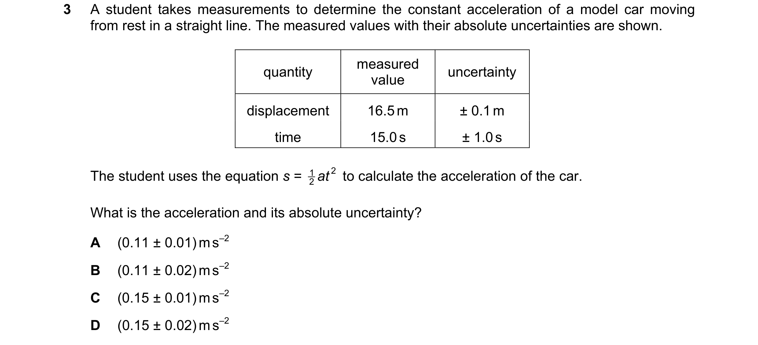 Question 198: A student takes measurements to determine the constant acceleration of a model car moving from rest in a straight line. The measured values…