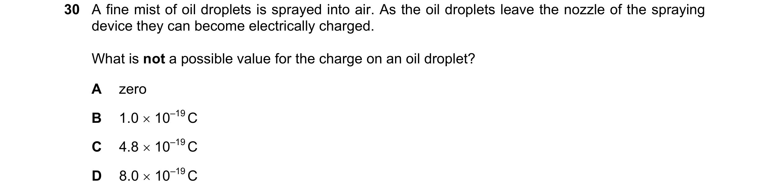 Question 85: A fine mist of oil droplets is sprayed into air. As the oil droplets leave the nozzle of the spraying device they can become electrically c…