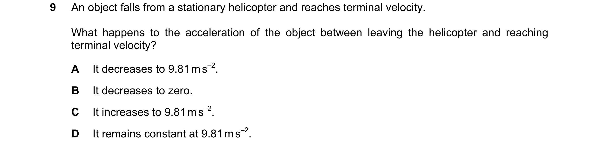 Question 144: An object falls from a stationary helicopter and reaches terminal velocity. What happens to the acceleration of the object between leaving …