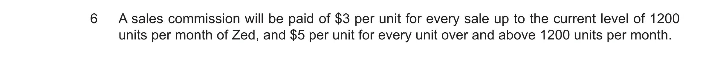 Question 45: A sales commission will be paid of $3 per unit for every sale up to the current level of 1200 units per month of Zed, and $5 per unit for e…