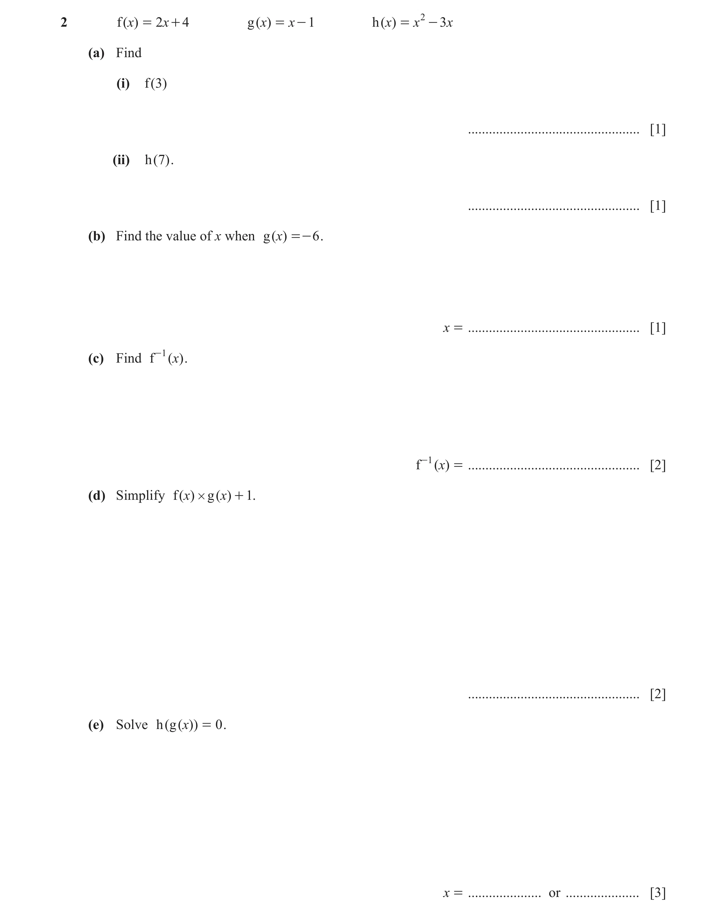 Question 39: f ( x) = 2 x + 4 g ( x) = x - 1 h ( )x = x 2 - 3x (a) Find (i) f ( 3) ................................................. [1] (ii) h ( 7) . .…