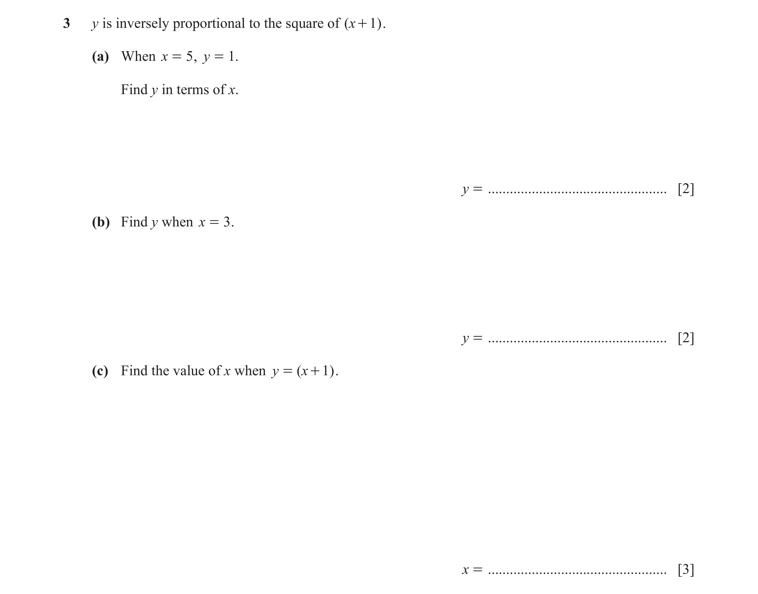 Question 14: y is inversely proportional to the square of ( x + 1) . (a) When x = 5 , y = 1. Find y in terms of x. y = .................................…