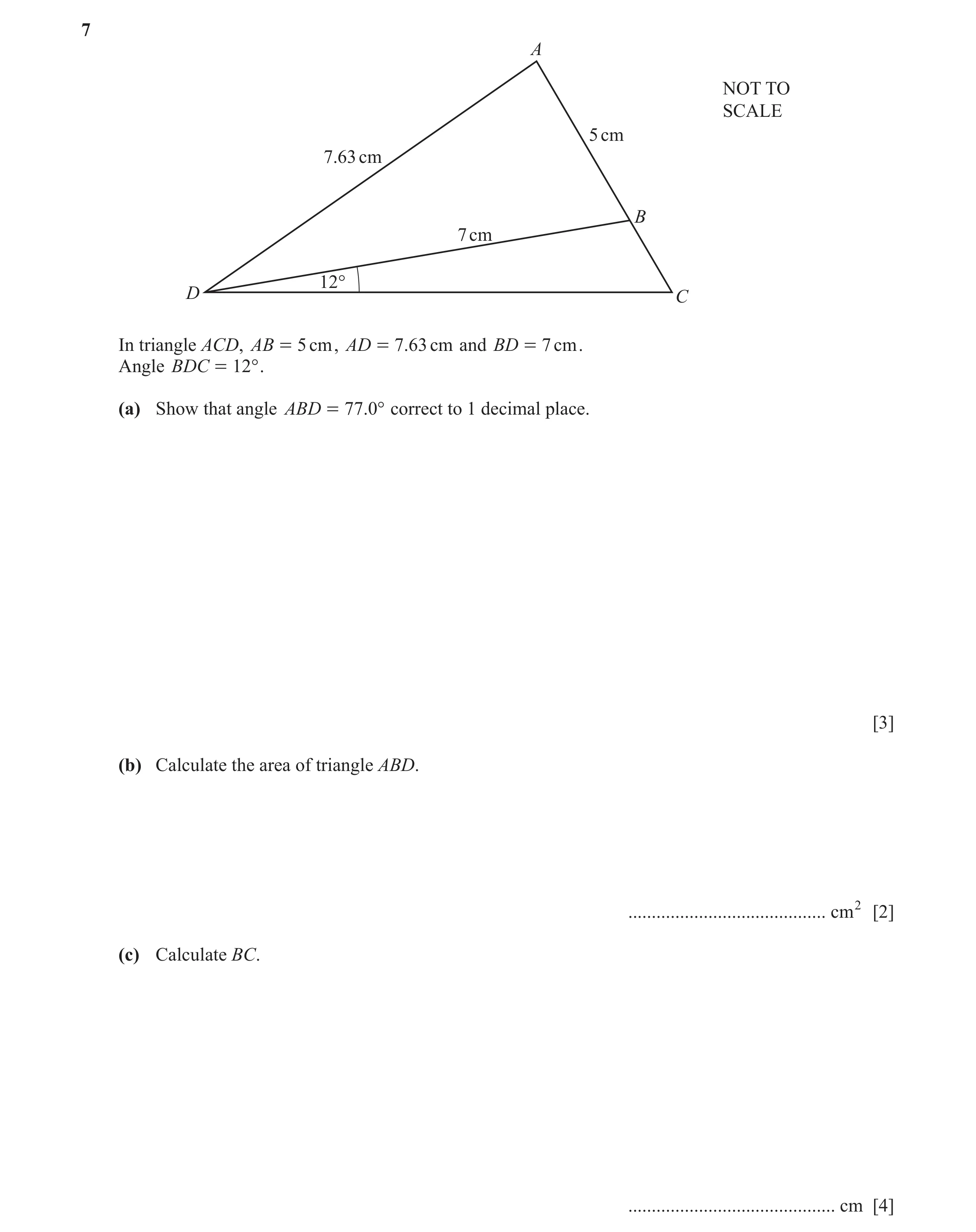 Question 29: A NOT TO SCALE 5 cm 7.63 cm B 7 cm 12° D C In triangle ACD, AB = 5 cm , AD = 7. 63 cm and BD = 7 cm . Angle BDC = 12° . (a) Show that angle…