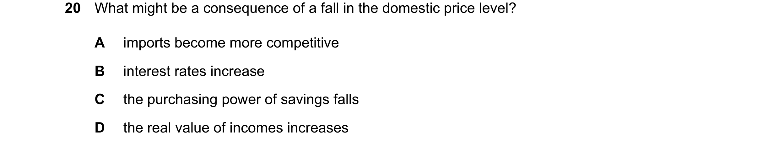 Question 167: What might be a consequence of a fall in the domestic price level? A imports become more competitive B interest rates increase C the purcha…