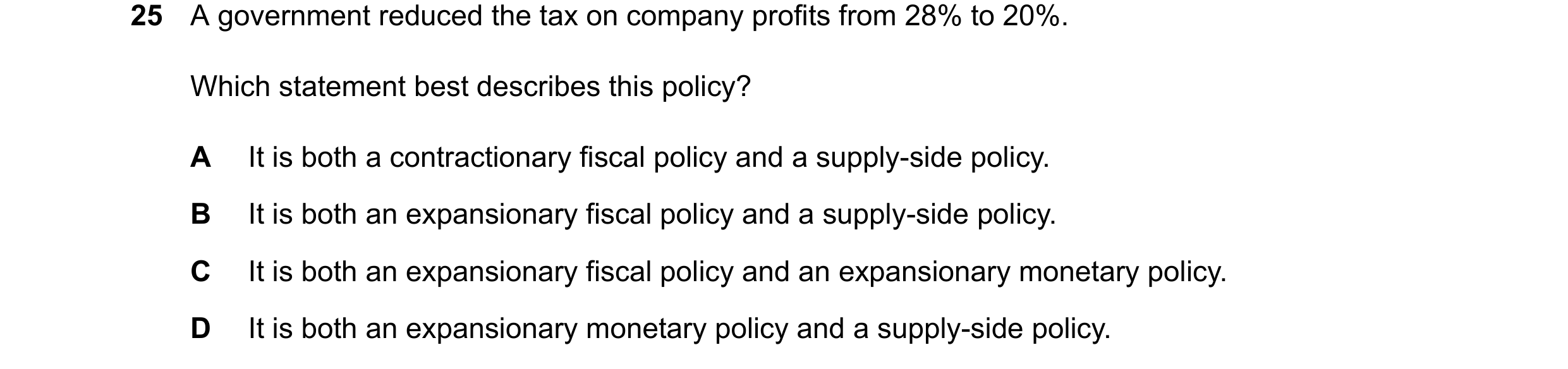 Question 147: A government reduced the tax on company profits from 28% to 20%. Which statement best describes this policy? A It is both a contractionary …