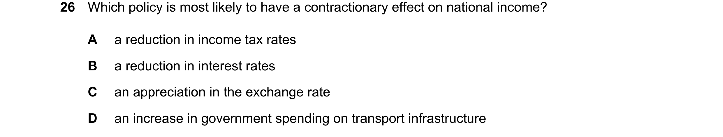 Question 272: Which policy is most likely to have a contractionary effect on national income? A a reduction in income tax rates B a reduction in interest…