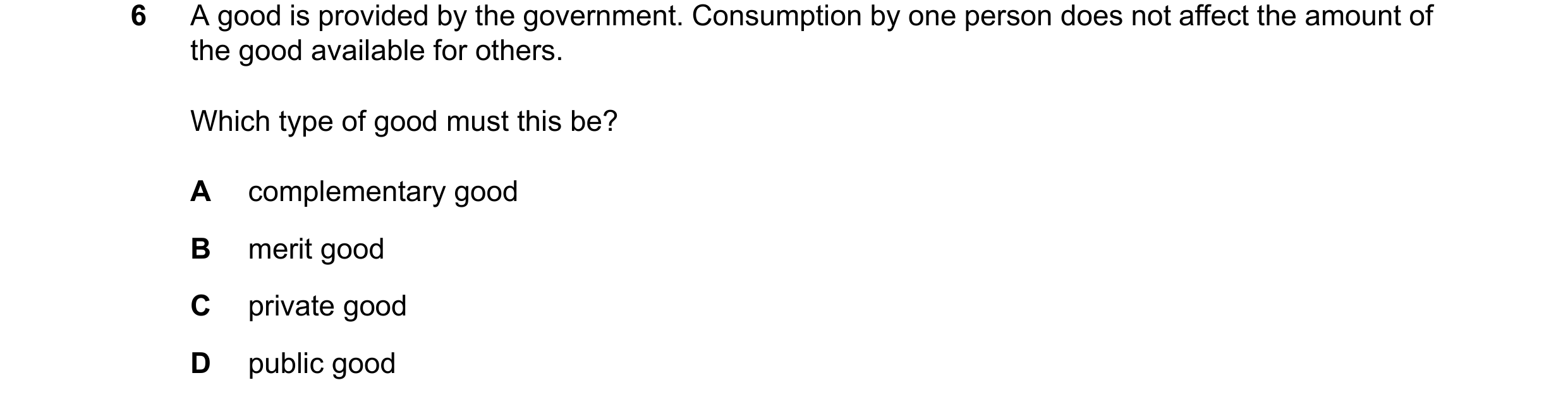Question 118: A good is provided by the government. Consumption by one person does not affect the amount of the good available for others. Which type of …