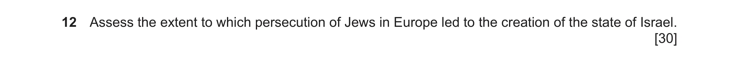 Question 47: Assess the extent to which persecution of Jews in Europe led to the creation of the state of Israel. [30]