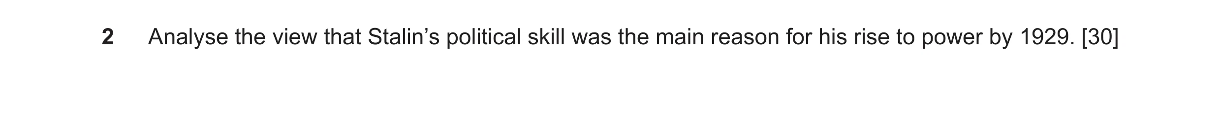 Question 14: Analyse the view that Stalin’s political skill was the main reason for his rise to power by 1929. [30]