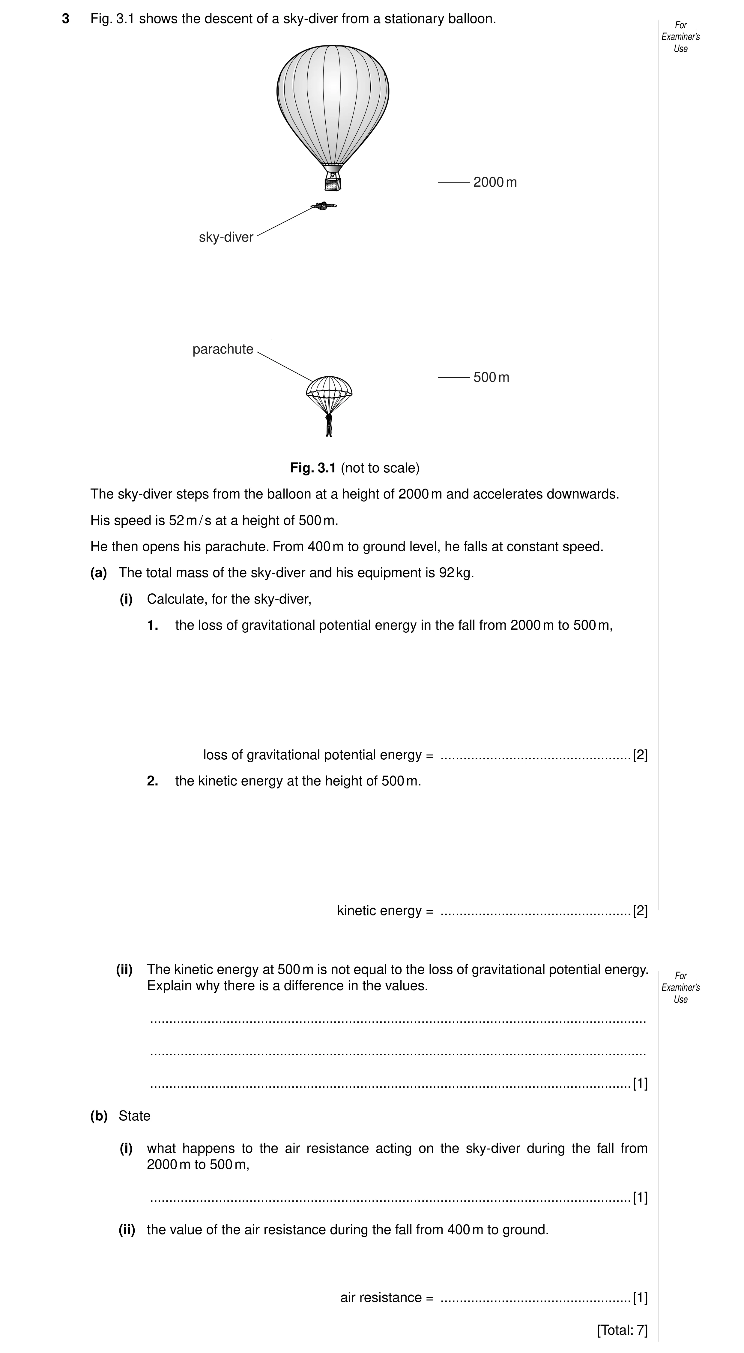 Question 32: Fig. 3.1 shows the descent of a sky-diver from a stationary balloon. For Examiner’s Use 2000 m sky-diver parachute 500 m Fig. 3.1 (not to s…