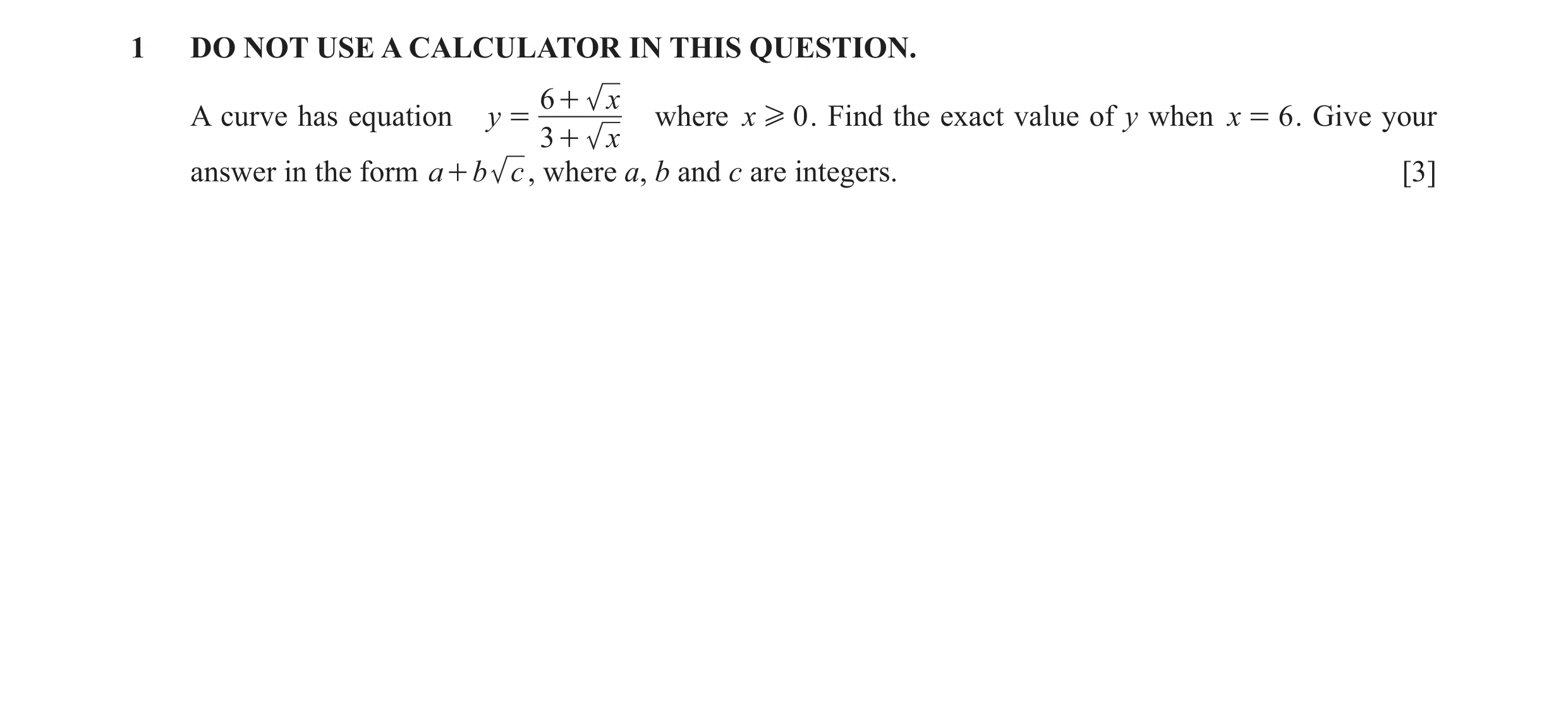 Question 11: DO NOT USE A CALCULATOR IN THIS QUESTION. 6 + x A curve has equation y = where x H 0 . Find the exact value of y when x = 6 . Give your 3 +…