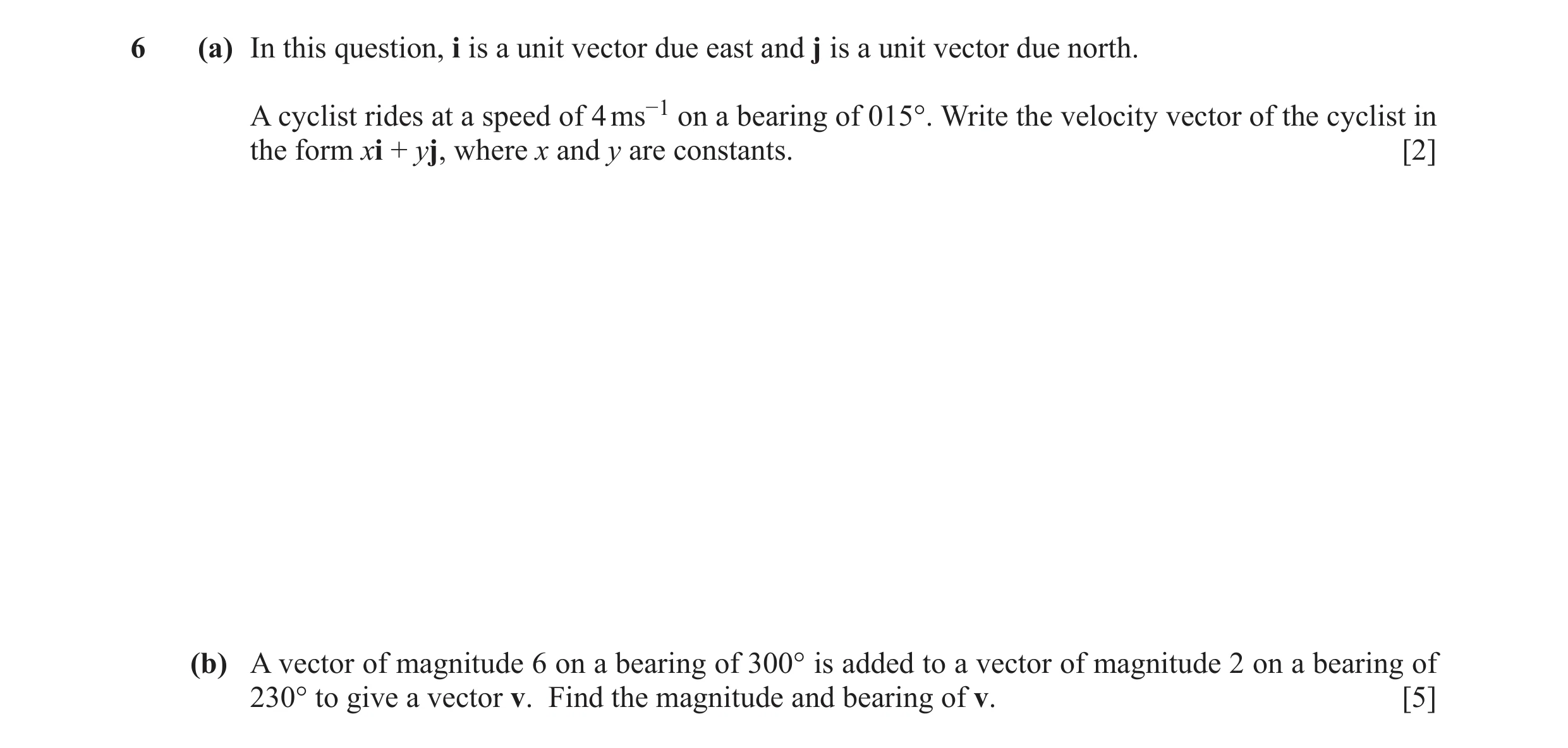 Question 12: (a) In this question, i is a unit vector due east and j is a unit vector due north. A cyclist rides at a speed of 4 ms−1 on a bearing of 01…