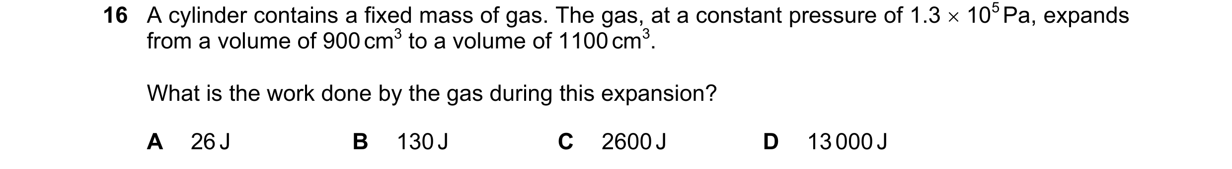 Question 9: A cylinder contains a fixed mass of gas. The gas, at a constant pressure of 1.3 × 105 Pa, expands from a volume of 900 cm3 to a volume of 1…