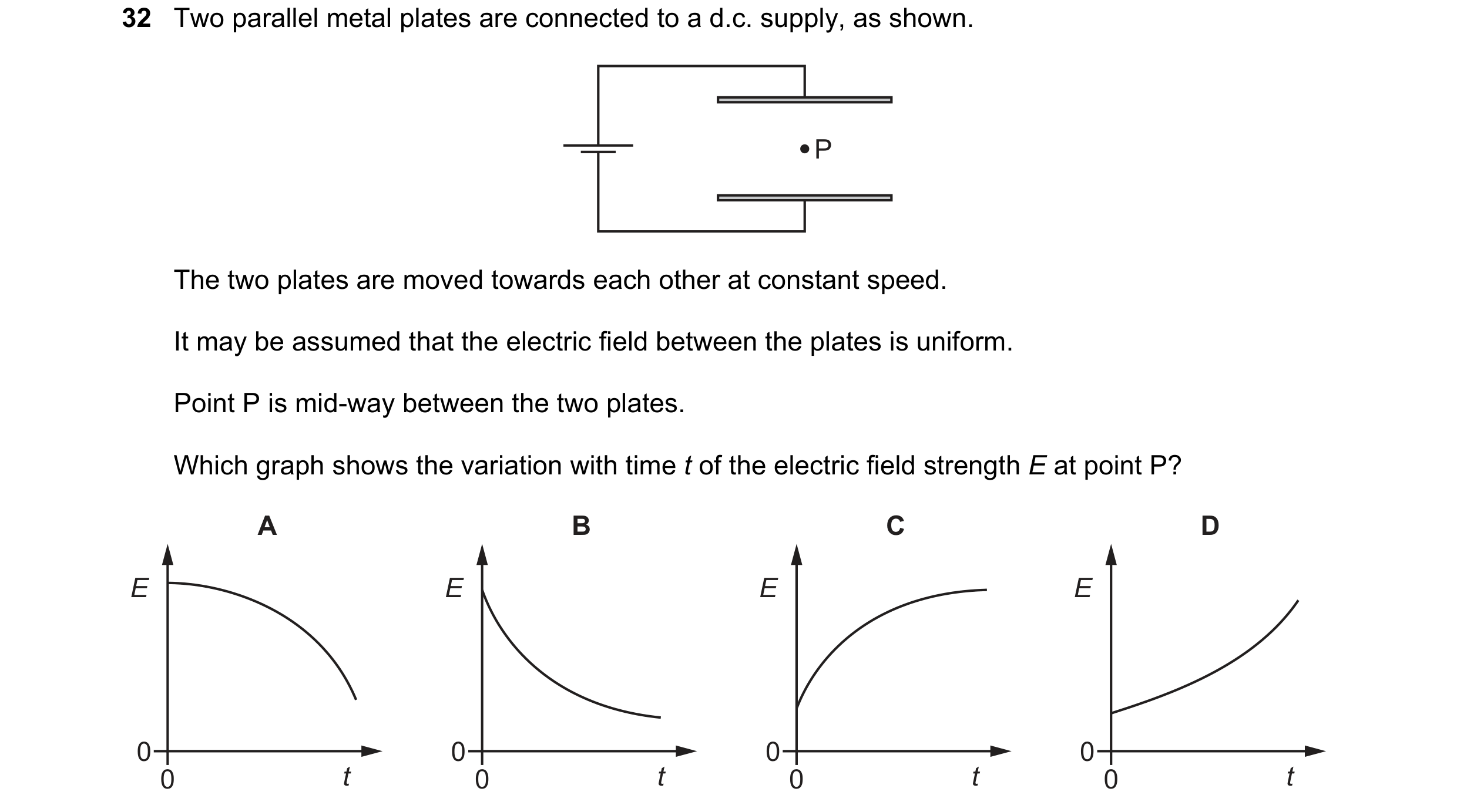 Question 109: Two parallel metal plates are connected to a d.c. supply, as shown. P The two plates are moved towards each other at constant speed. It may…
