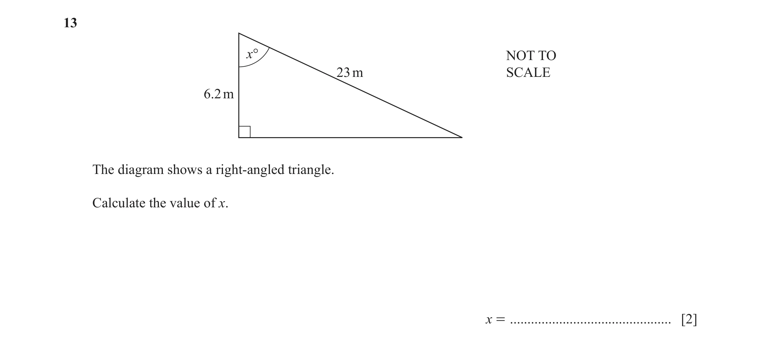 Question 39: x° NOT TO 23 m SCALE 6.2 m The diagram shows a right-angled triangle. Calculate the value of x. x = .......................................…