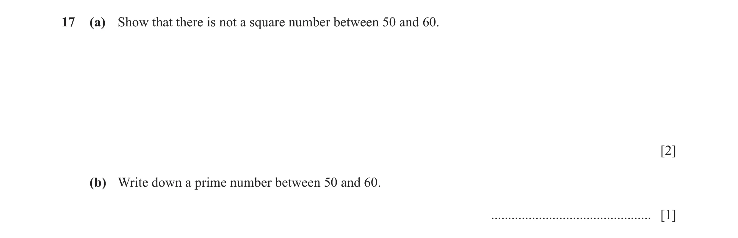 Question 88: (a) Show that there is not a square number between 50 and 60. [2] (b) Write down a prime number between 50 and 60. ........................…