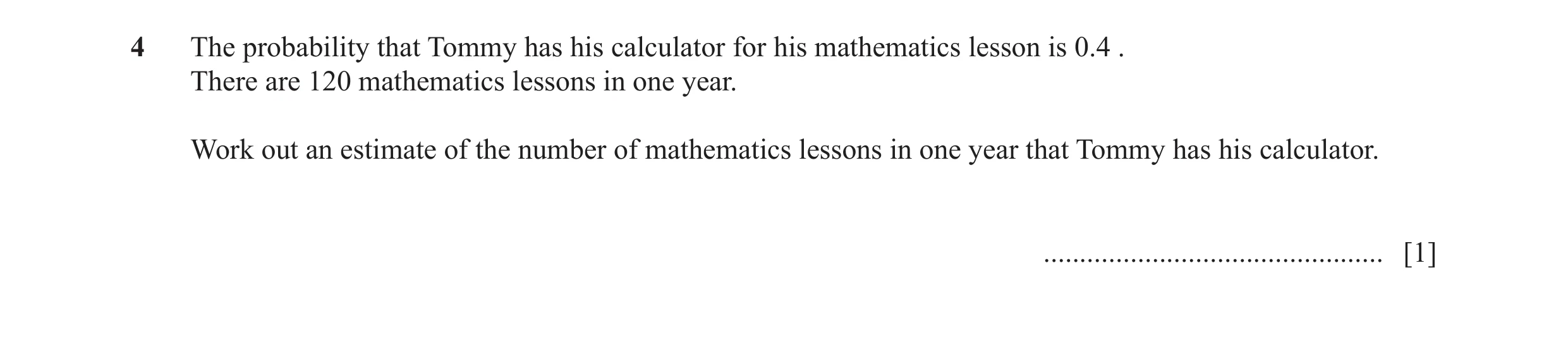 Question 63: The probability that Tommy has his calculator for his mathematics lesson is 0.4 . There are 120 mathematics lessons in one year. Work out a…