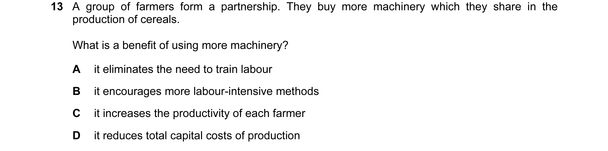 Question 32: A group of farmers form a partnership. They buy more machinery which they share in the production of cereals. What is a benefit of using mo…