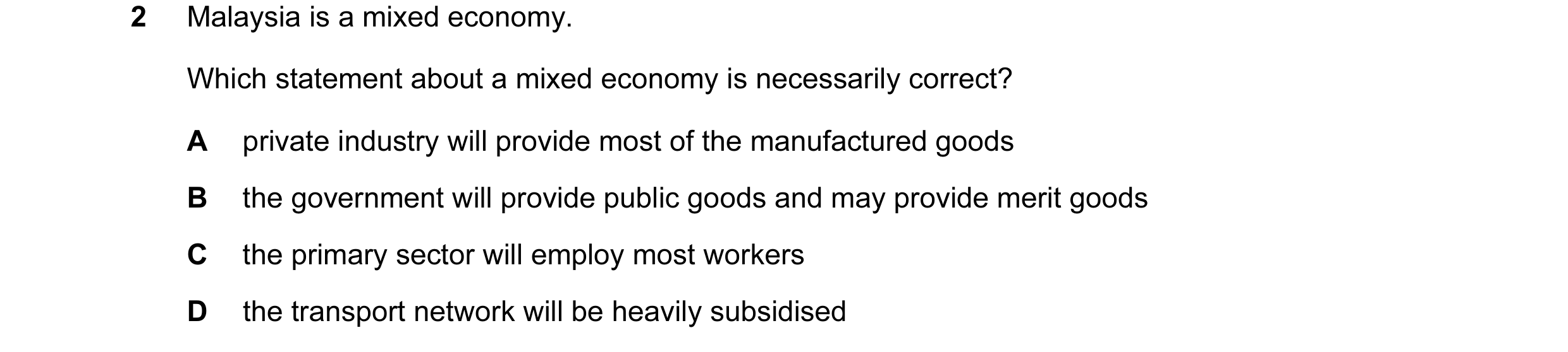 Question 24: Malaysia is a mixed economy. Which statement about a mixed economy is necessarily correct? A private industry will provide most of the manu…