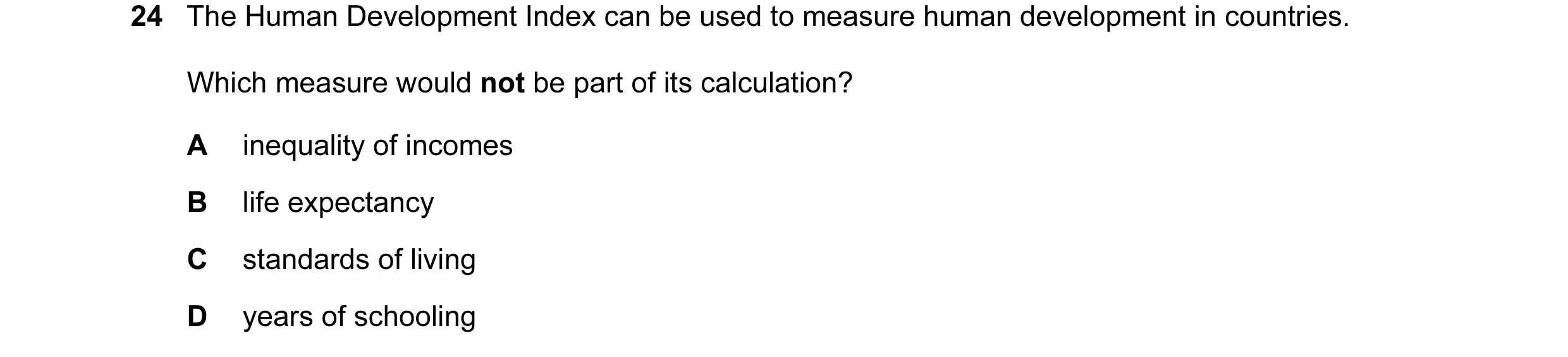 Question 62: The Human Development Index can be used to measure human development in countries. Which measure would not be part of its calculation? A in…