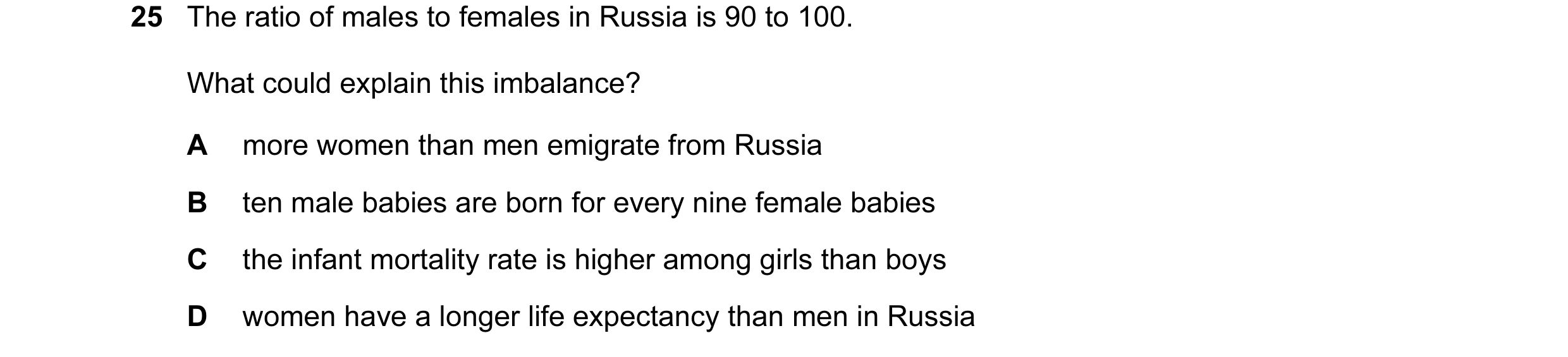 Question 52: The ratio of males to females in Russia is 90 to 100. What could explain this imbalance? A more women than men emigrate from Russia B ten m…