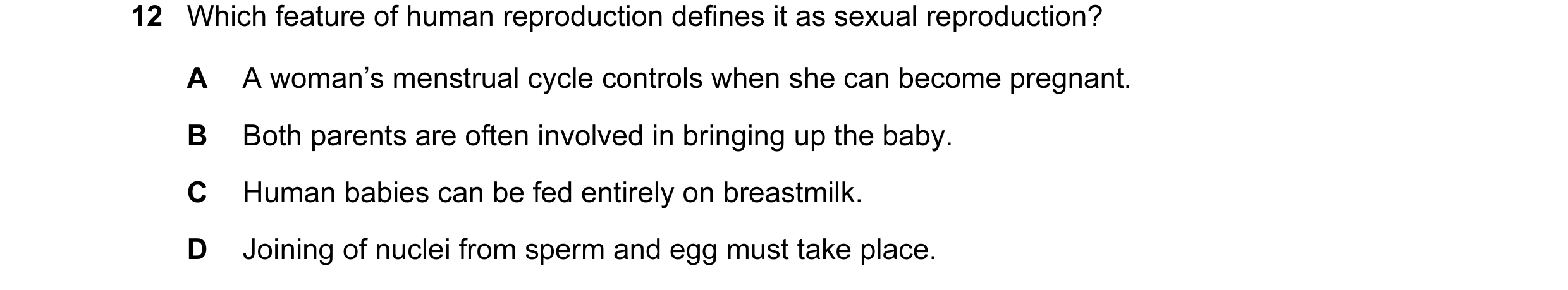 Question 4: Which feature of human reproduction defines it as sexual reproduction? A A woman’s menstrual cycle controls when she can become pregnant. B…