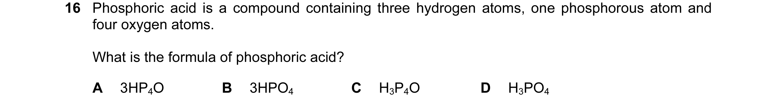 Question 13: Phosphoric acid is a compound containing three hydrogen atoms, one phosphorous atom and four oxygen atoms. What is the formula of phosphori…