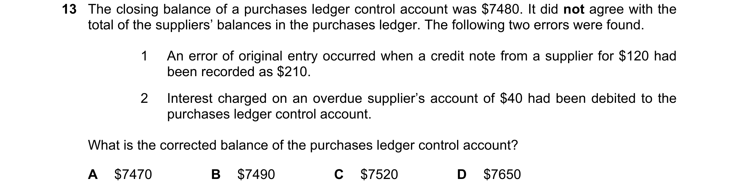 Question 365: The closing balance of a purchases ledger control account was $7480. It did not agree with the total of the suppliers’ balances in the purc…