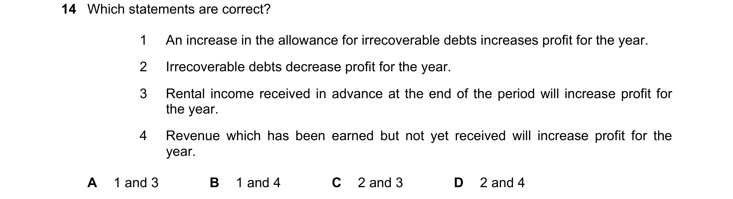 Question 784: Which statements are correct? 1 An increase in the allowance for irrecoverable debts increases profit for the year. 2 Irrecoverable debts d…