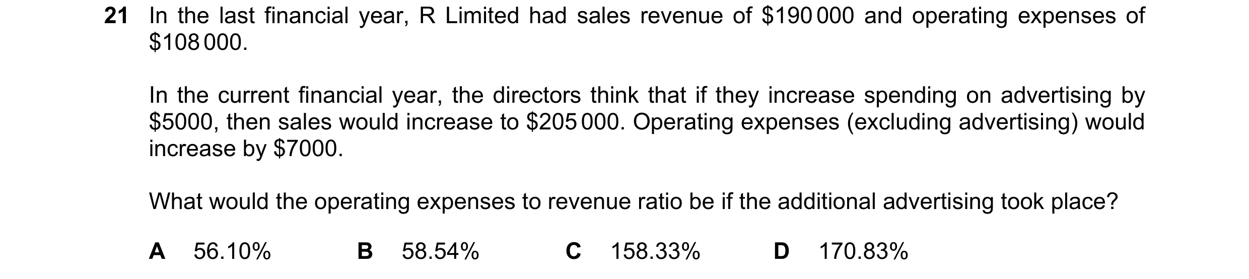 Question 318: In the last financial year, R Limited had sales revenue of $190 000 and operating expenses of $108 000. In the current financial year, the …