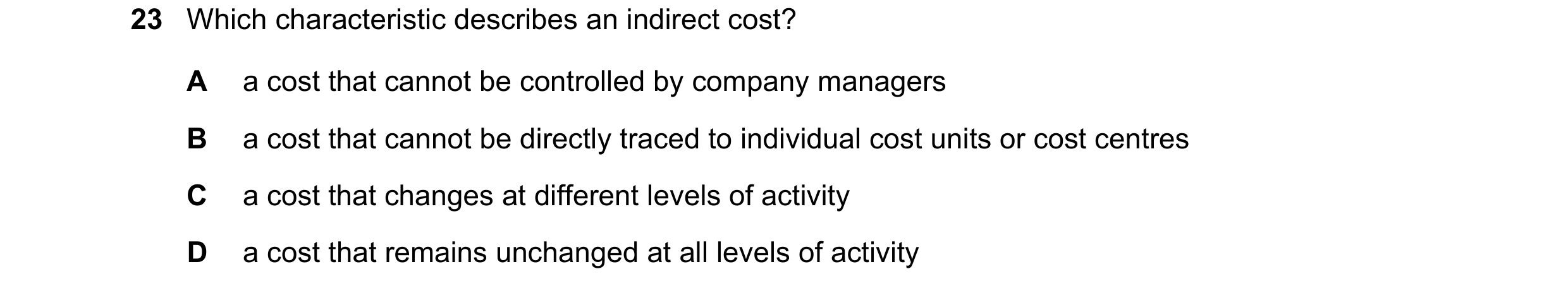 Question 383: Which characteristic describes an indirect cost? A a cost that cannot be controlled by company managers B a cost that cannot be directly tr…