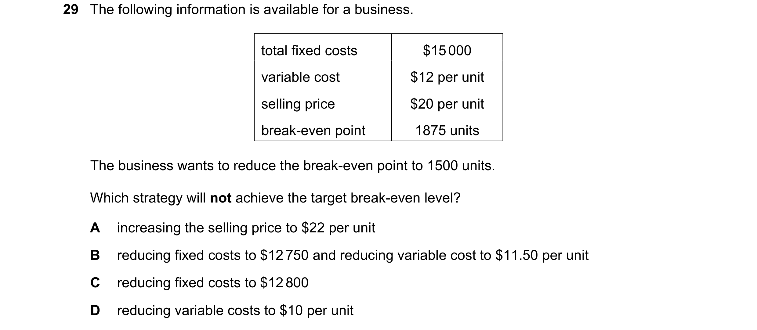 Question 503: The following information is available for a business. total fixed costs $15 000 variable cost $12 per unit selling price $20 per unit brea…
