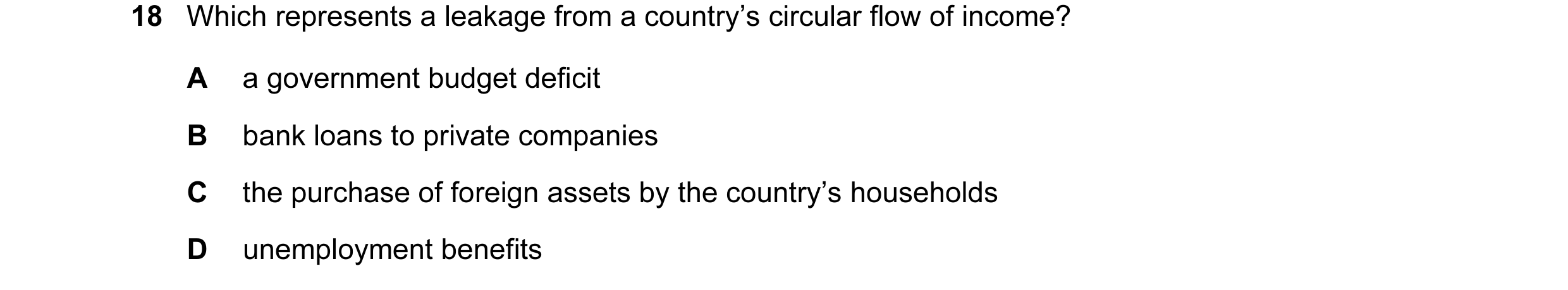 Question 9: Which represents a leakage from a country’s circular flow of income? A a government budget deficit B bank loans to private companies C the …