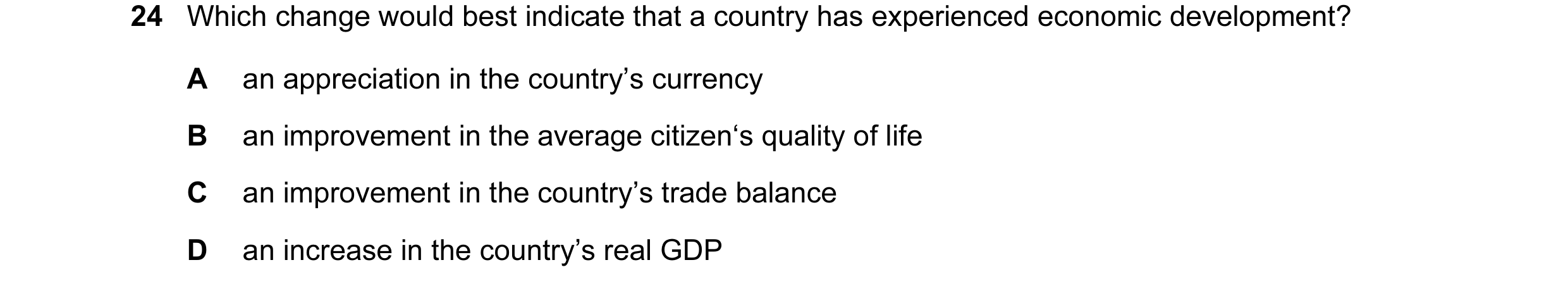 Question 16: Which change would best indicate that a country has experienced economic development? A an appreciation in the country’s currency B an impr…