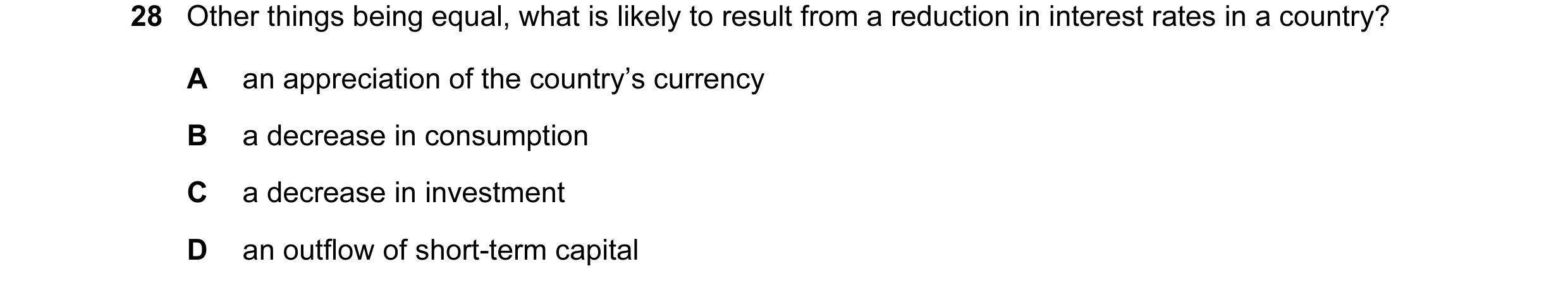 Question 10: Other things being equal, what is likely to result from a reduction in interest rates in a country? A an appreciation of the country’s curr…