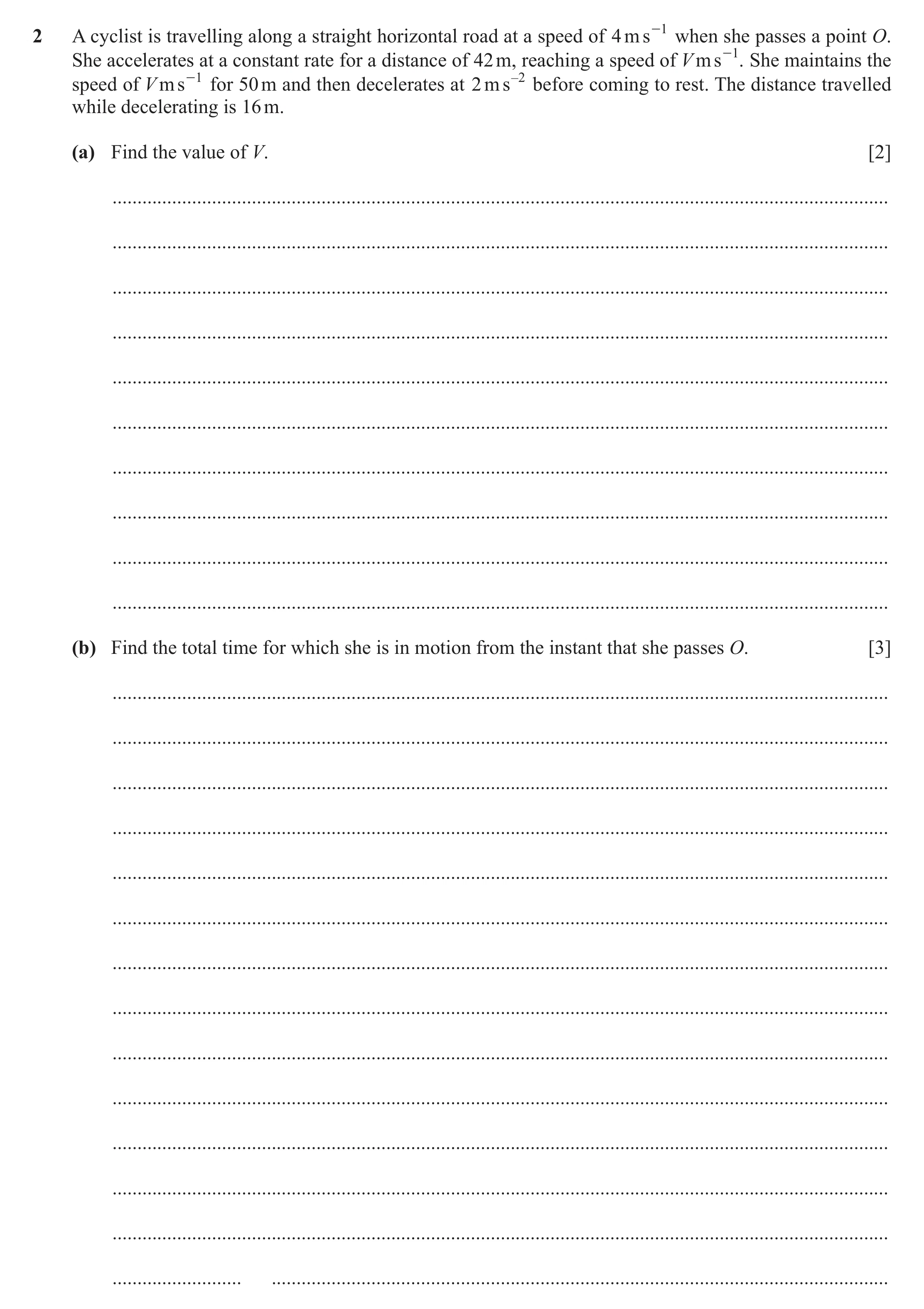 Question 342: A cyclist is travelling along a straight horizontal road at a speed of 4 m s -1 when she passes a point O. She accelerates at a constant ra…