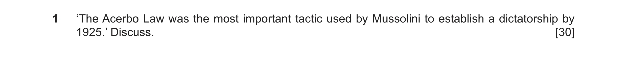 Question 58: ‘The Acerbo Law was the most important tactic used by Mussolini to establish a dictatorship by 1925.’ Discuss. [30]