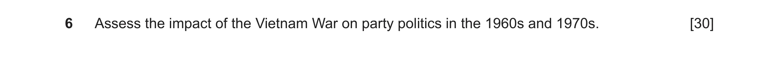 Question 15: Assess the impact of the Vietnam War on party politics in the 1960s and 1970s. [30]